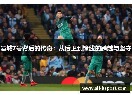 曼城7号背后的传奇：从后卫到锋线的跨越与坚守