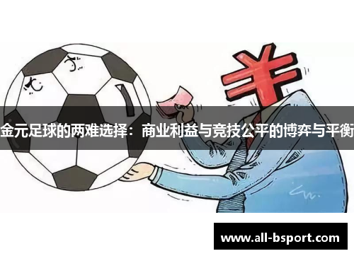 金元足球的两难选择:商业利益与竞技公平的博弈与平衡 金元足球的两难选择:商业利益与竞技公平的博弈与平衡